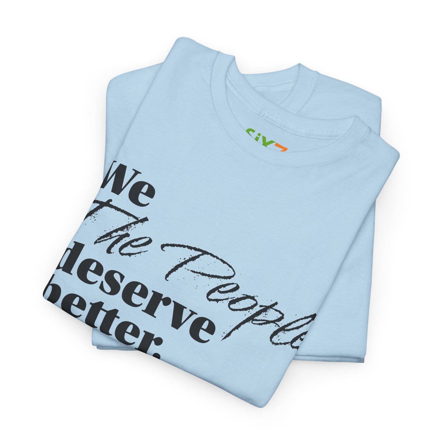 "We, the People, Deserve Better." Tee -- Political Statement Gear