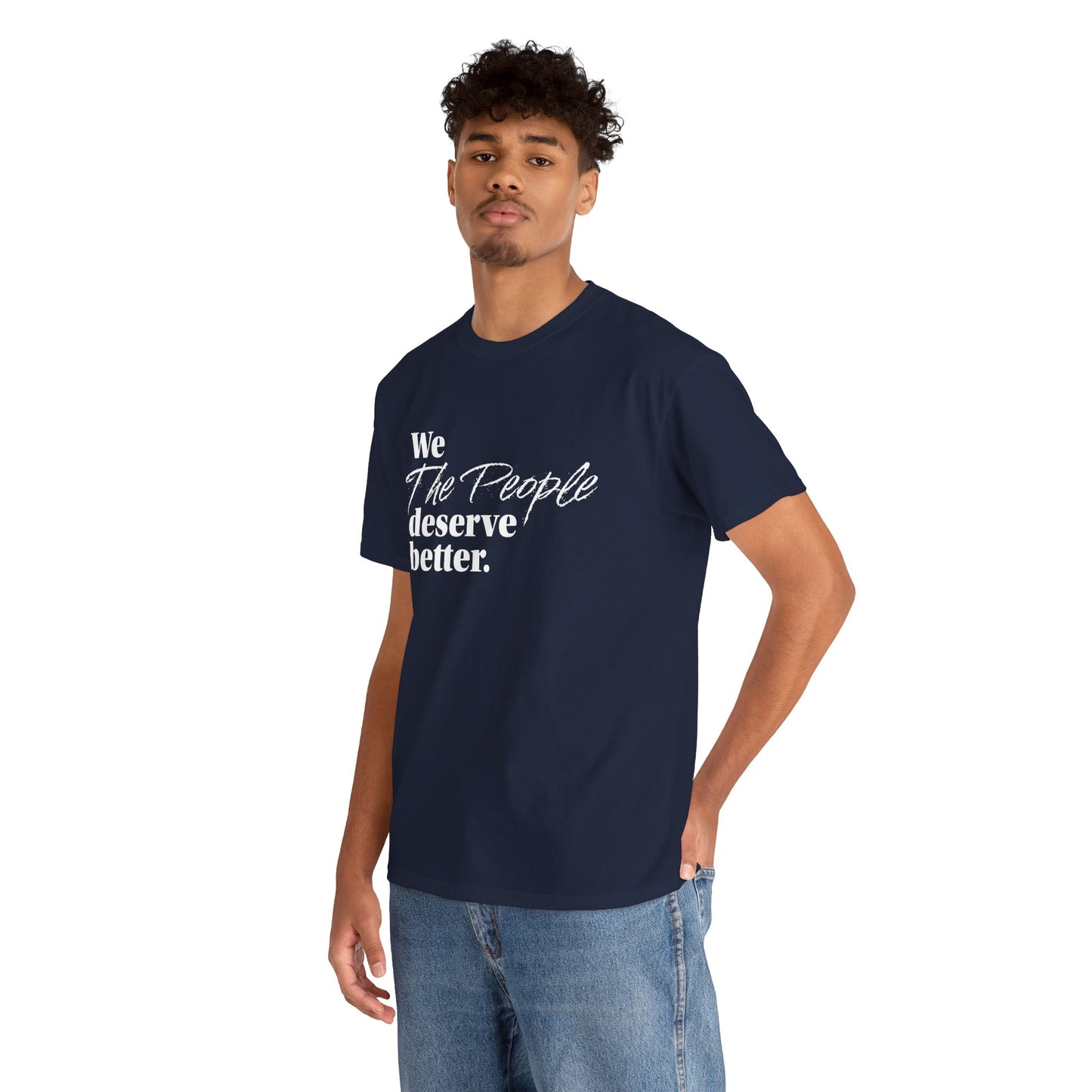 "We, the People, Deserve Better." Tee -- Political Statement Gear